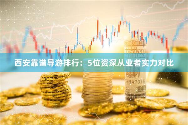 西安靠谱导游排行：5位资深从业者实力对比